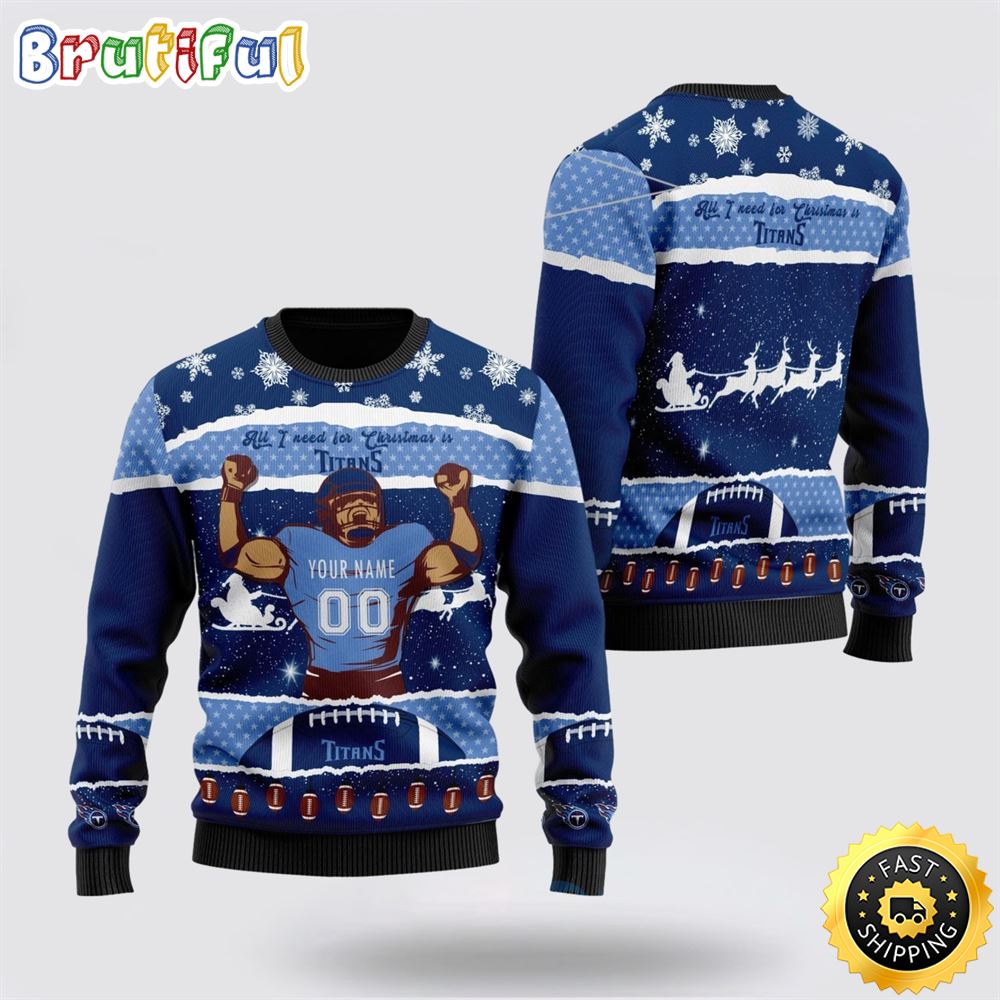 Personalized NFL Tennessee Titans All I Need For Christmas Ugly Christmas Sweater Perfect Gift For Football Fans